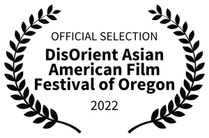 OFFICIAL SELECTION - DisOrient Asian American Film Festival of Oregon - 2022